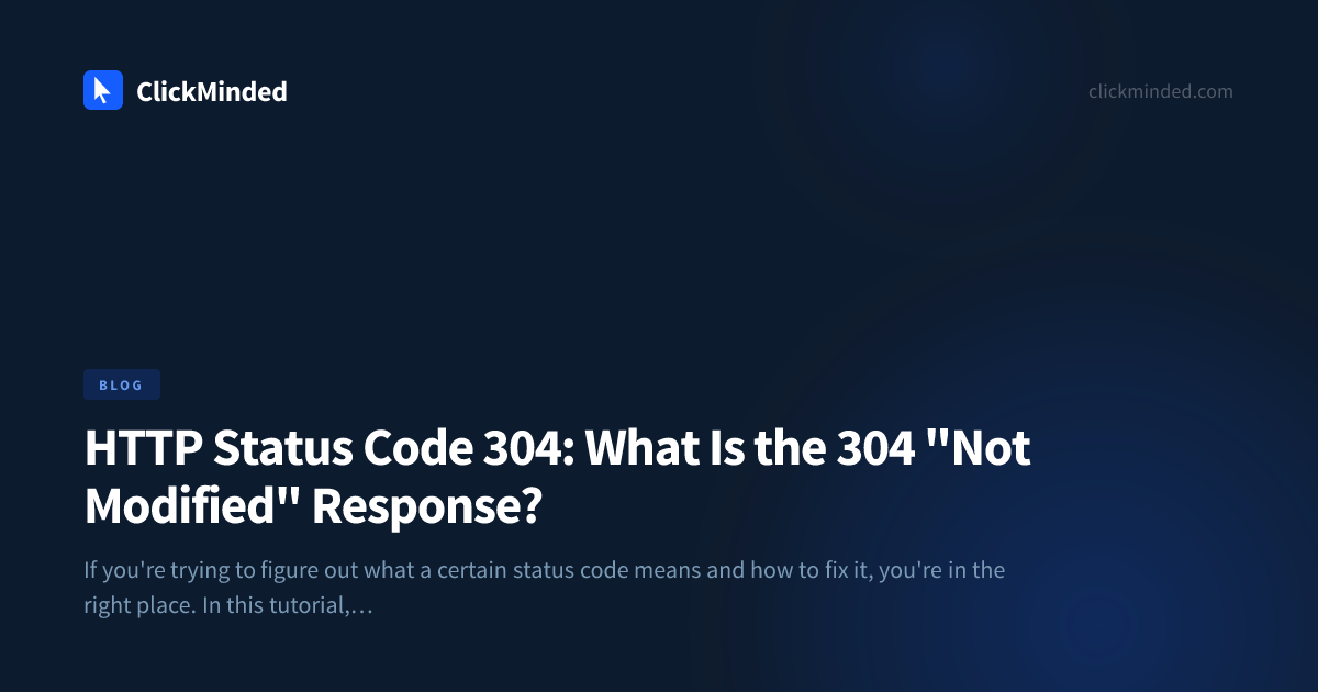 304 Not Modified: Meaning, SEO Impact, Fixes | ClickMinded